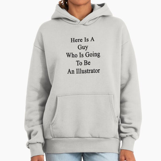 Here Is A Guy Who Is Going To Be An Illustrator Hoodie