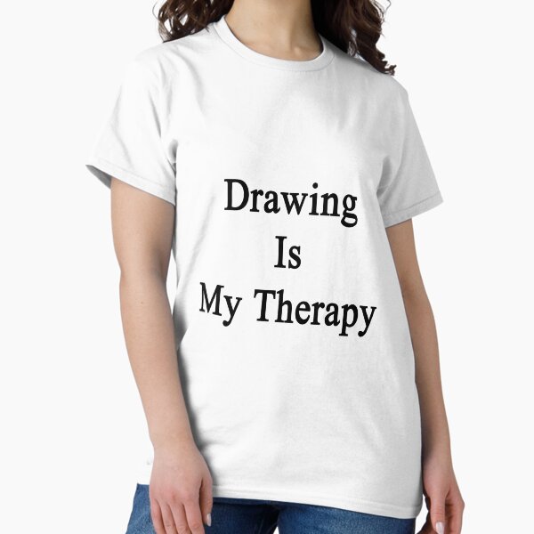 Drawing Is My Therapy T-Shirt