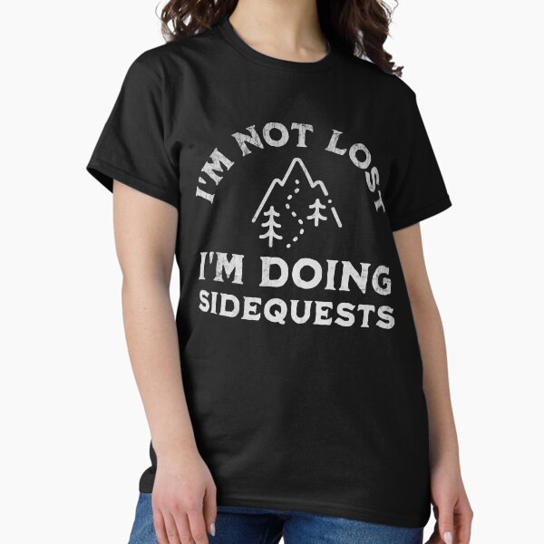 I’m Not Lost I’m Doing Sidequests T-Shirt