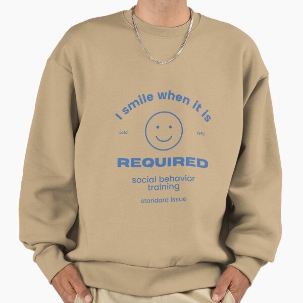 I smile when it is required Sweatshirt