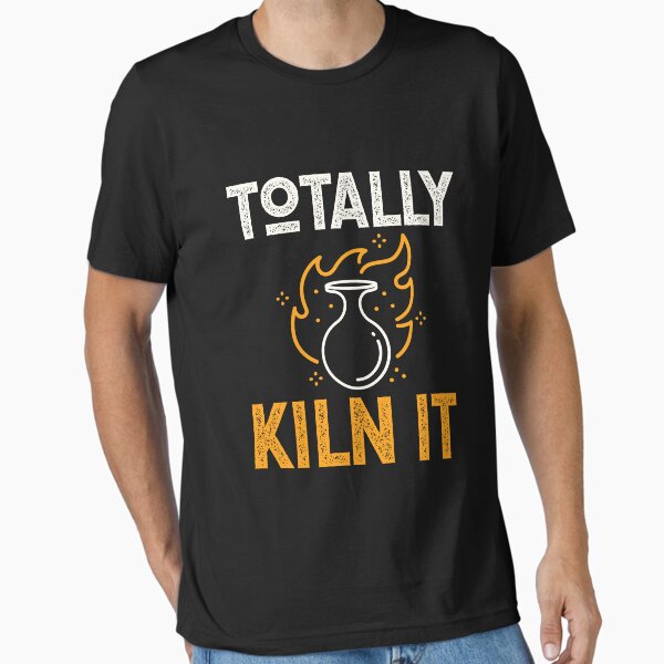 Totally Kiln It Pottery Maker Sculpting Clay Pots T-Shirt