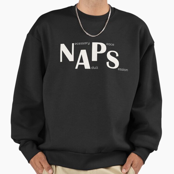 NAPS, necessary adult peace session Sweatshirt