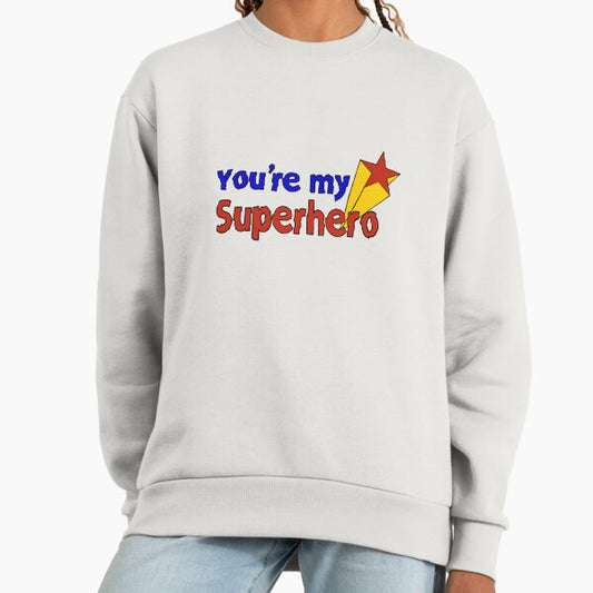 You're my superhero Sweatshirt