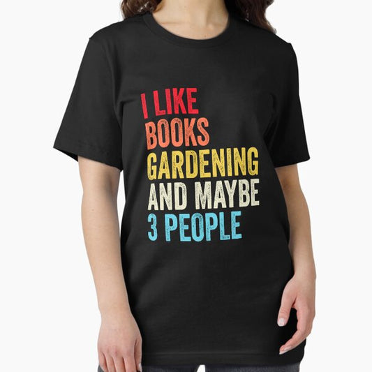 I Like Books Gardening And Maybe Three People Shirt, Funny Cool Gardening Mens Womens girls Lovers Birthday Christmas Gift Shirt T-Shirt