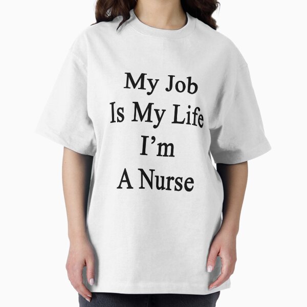 My Job Is My Life I'm A Nurse T-Shirt
