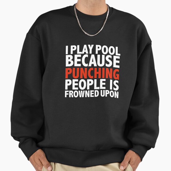 I play pool because punching people is frowned upon Sweatshirt
