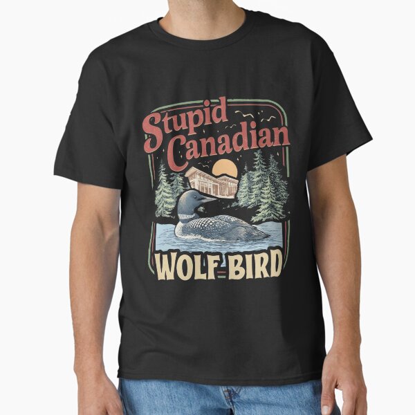 Stupid Canadian Wolf Bird Humor Quote T-Shirt