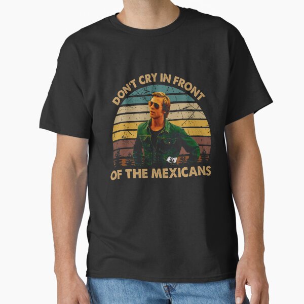 Vintage Once Upon a Time Art Hollywood - Don't Cry In Front Of The Mexicans T-Shirt