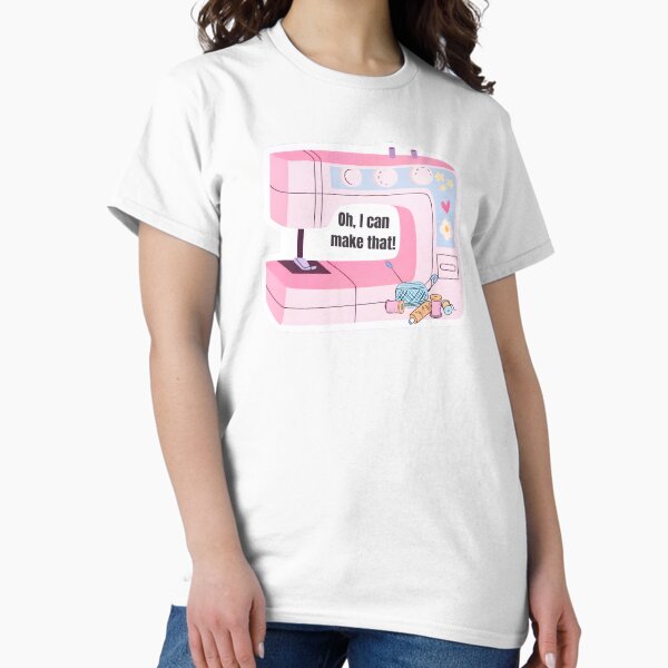 Oh, I Can Make That! Sewing Machine T-Shirt