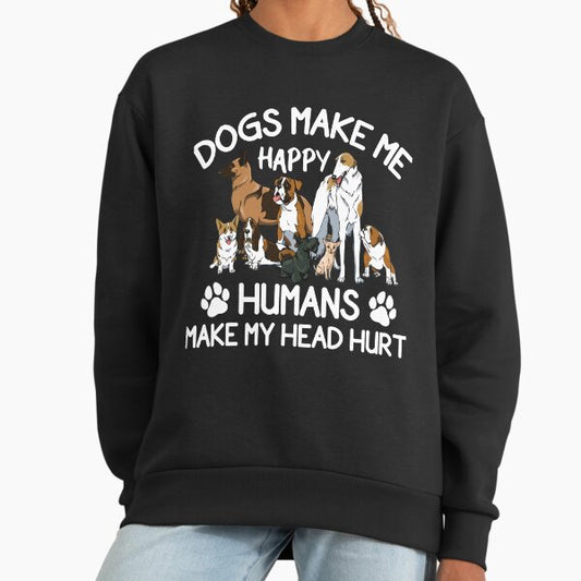 Dogs Make Me Happy Humans Make My Head Hurt Sweatshirt