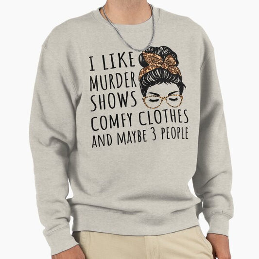 I Like Murder Shows Comfy Clothes And Maybe 3 People Sweatshirt