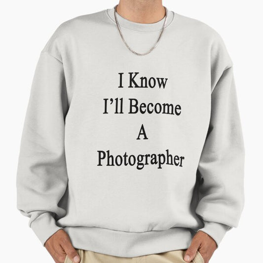 I Know I'll Become A Photographer Sweatshirt