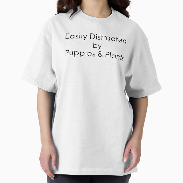 Easily Distracted by Puppies and Plants | shoppingwithG T-Shirt