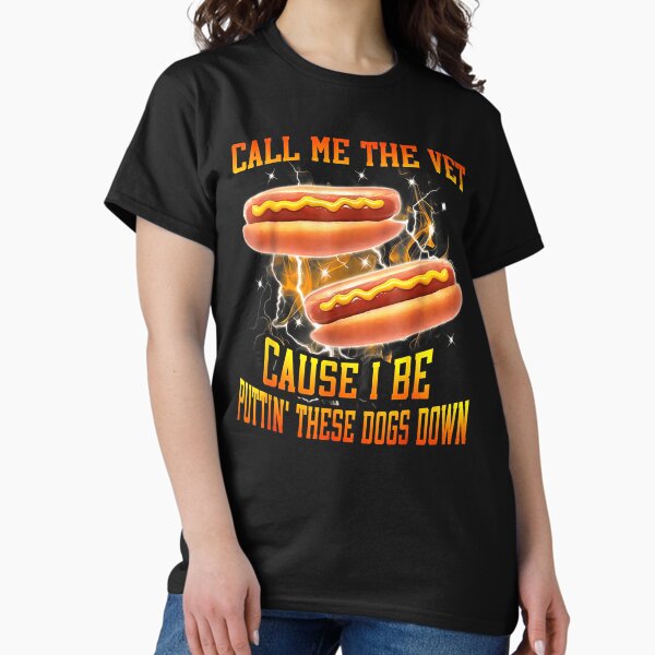 Call Me The Vet Cause I Be Putting These Hot Dogs Down T-Shirt
