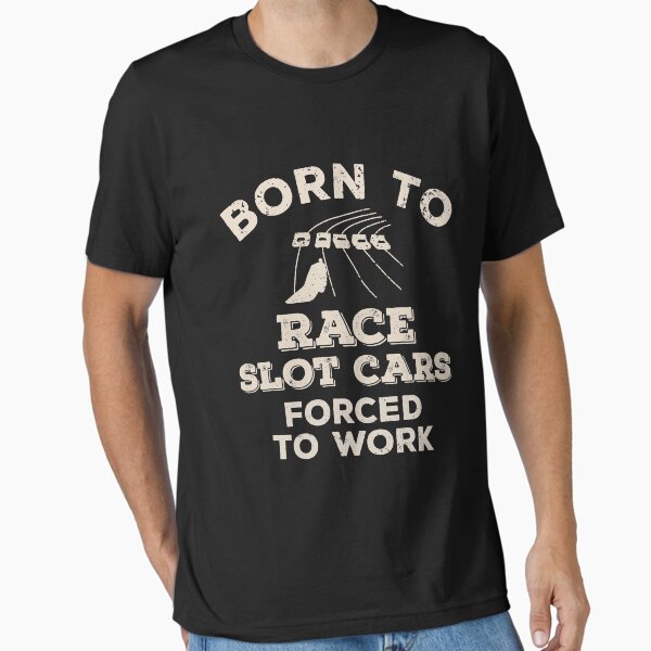 Born To Race Slot Cars, Forced To Work Funny Gift For Slot Car Racers T-Shirt