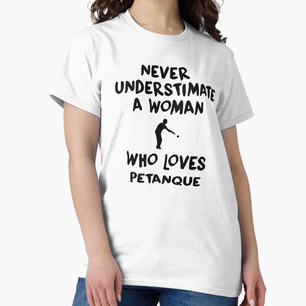Never Understimate A Woman Who Loves Petanque, Funny Petanque, Petanque Boule Bocce Player Funny Saying T-Shirt