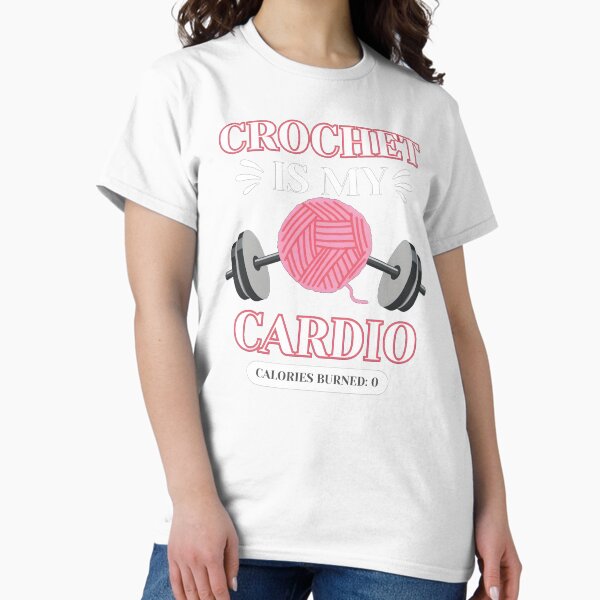 Crochet Is My Cardio Funny Gifts For Crocheters T-Shirt