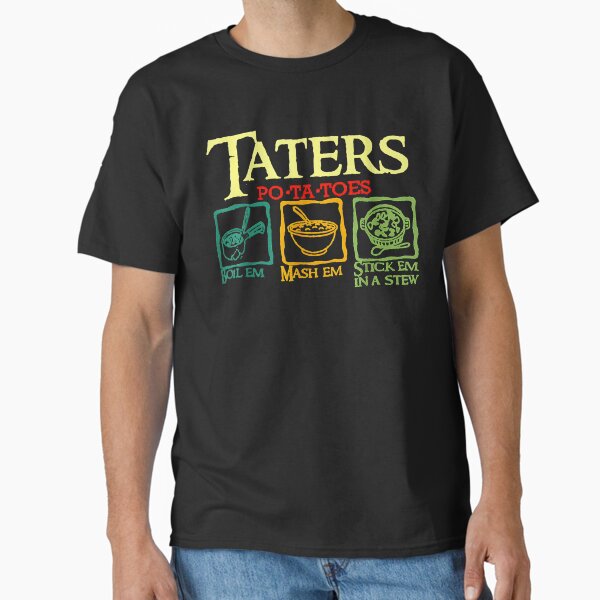 Taters Po-ta-toes Boil Em Mash Em Stick Em In A Stew T-Shirt