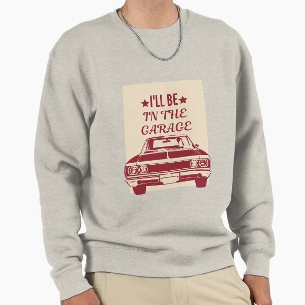 I'LL BE IN THE GARAGE | Garage Squad | Lifestyle and Hobbies Sweatshirt
