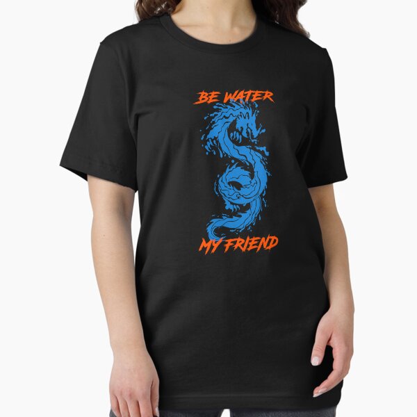 Be Water My Friend T-Shirt