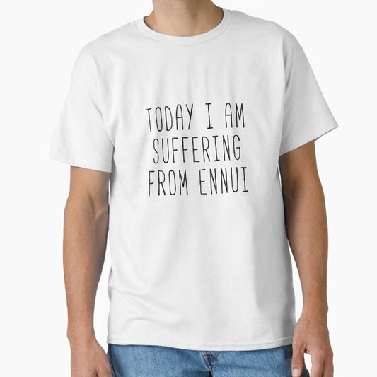 Today I Am Suffering From Ennui Quote T-Shirt