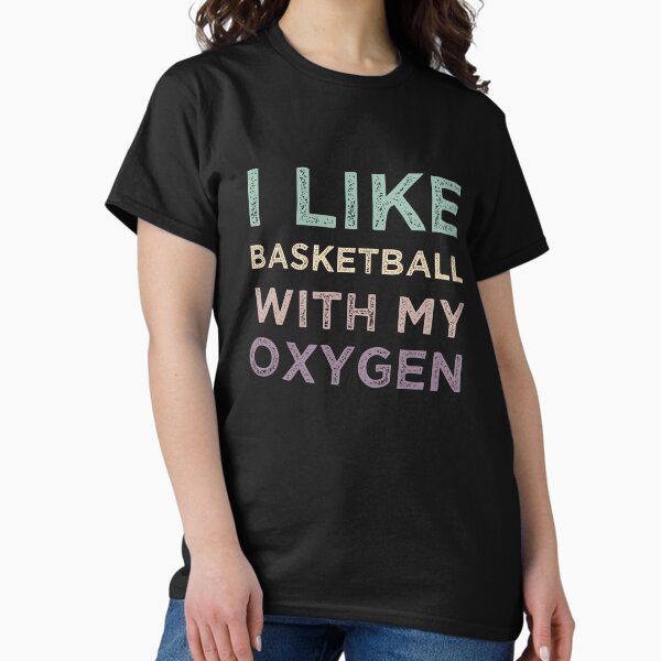 I Like Basketball With My Oxygen T-Shirt