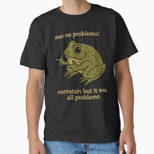 Me: no problemo! narrator: but it was all problemo T-Shirt