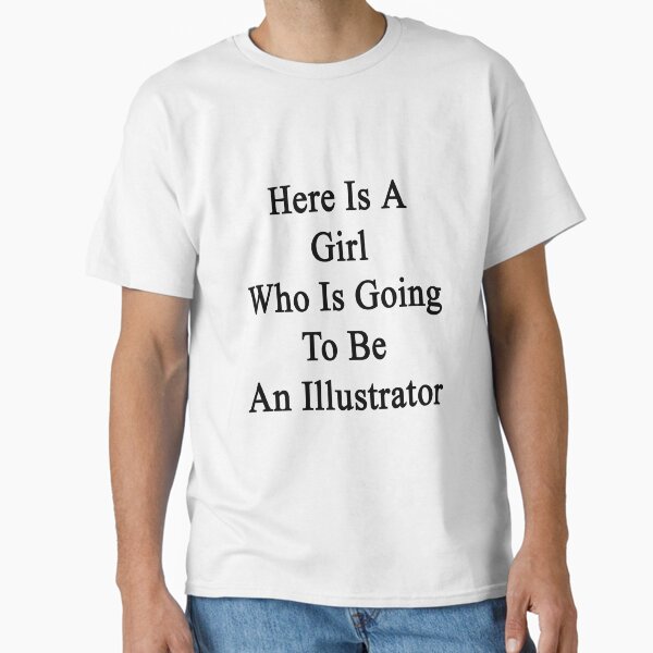 Here Is A Girl Who Is Going To Be An Illustrator T-Shirt