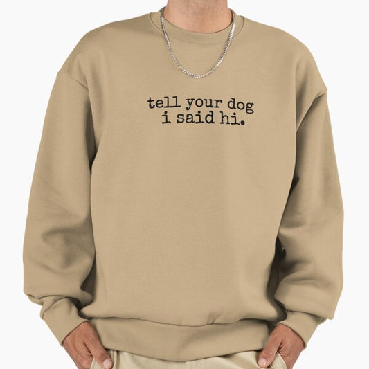 Tell Your Dog I Said Hi Sweatshirt