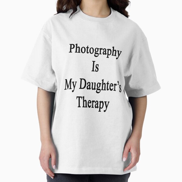 Photography Is My Daughter's Therapy T-Shirt