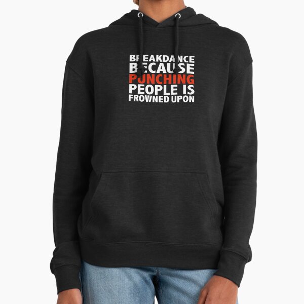 Breakdance because punching people is frowned upon Hoodie