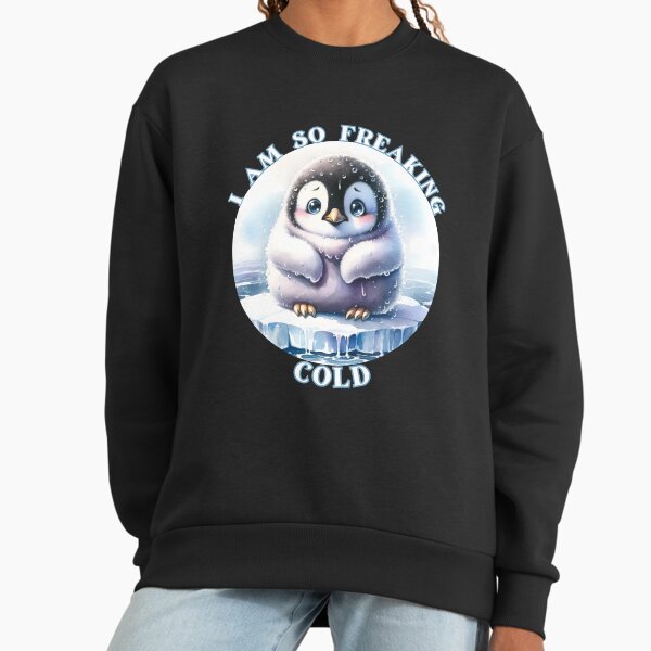 I Am So Freaking Cold Penguin Sweatshirt
