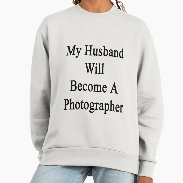 My Husband Will Become A Photographer Sweatshirt