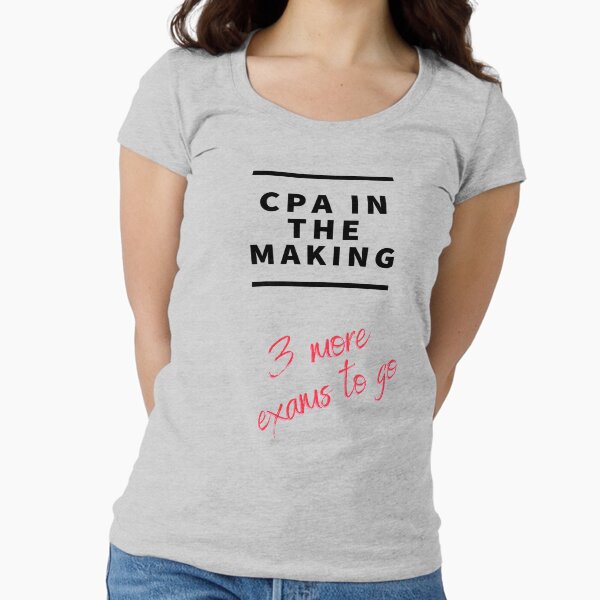 Copy of CPA in the making. 3 more exams to go. Fitted Scoop T-Shirt