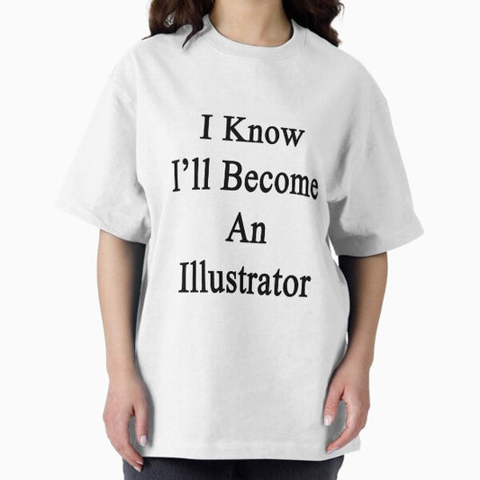 I Know I'll Become An Illustrator T-Shirt