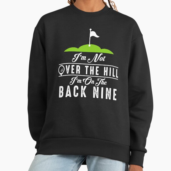 Im Not Over The Hill Im On The Back Nine Sweatshirt