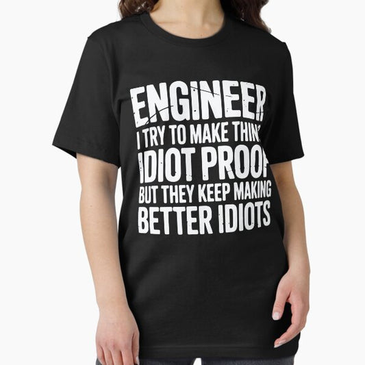 Engineer I Try To Make Things Idiot Proof Funny Engineering T-Shirt