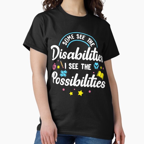 Inspirational Special Ed Teacher Gift - Some See The Disabilities, I See The Possibilities T-Shirt