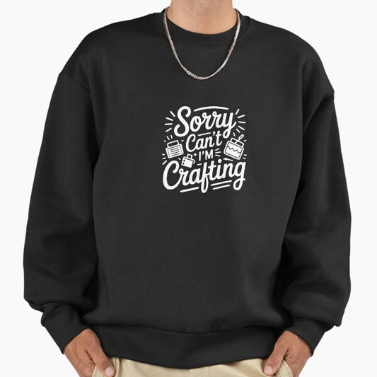 Sorry Cant Im Crafting Funny Sweatshirt