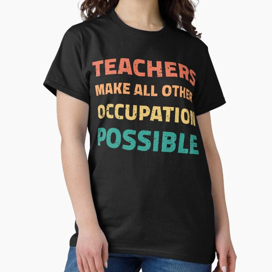 Teachers Make All Other Occupations Possible (11) T-Shirt