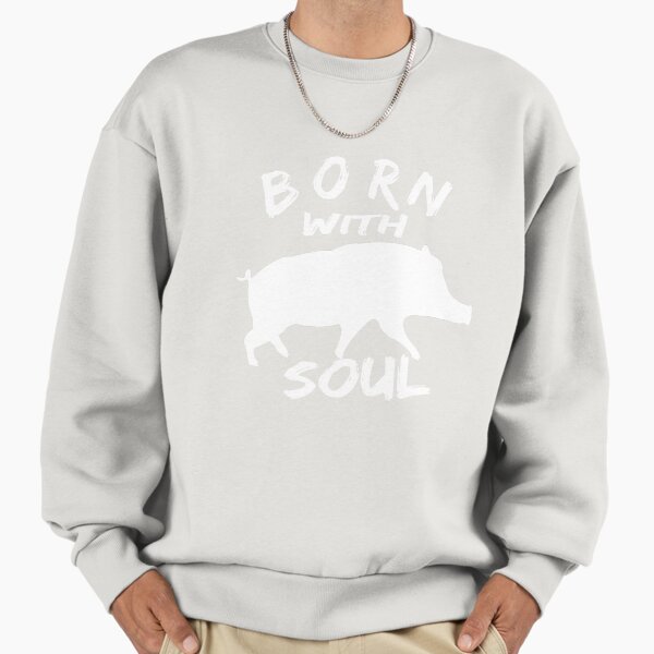 BORN WITH PIG SOUL Sweatshirt
