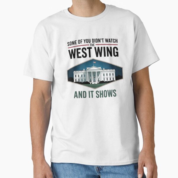 Some Of You Didn't Watch West Wing Sticker T-Shirt
