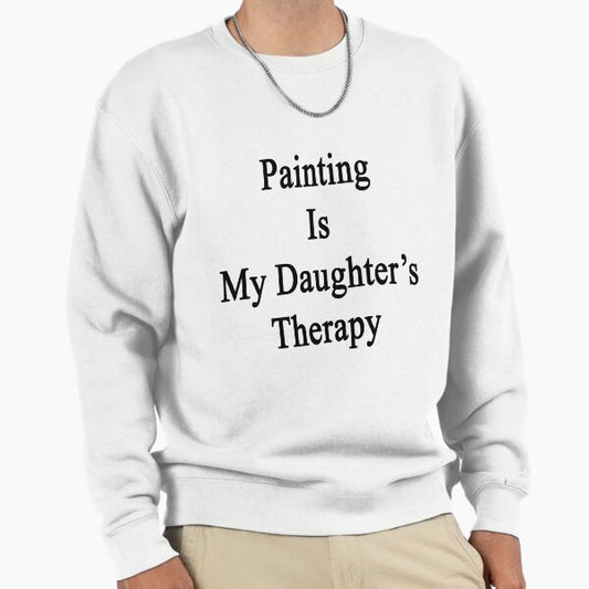 Painting Is My Daughter's Therapy Sweatshirt