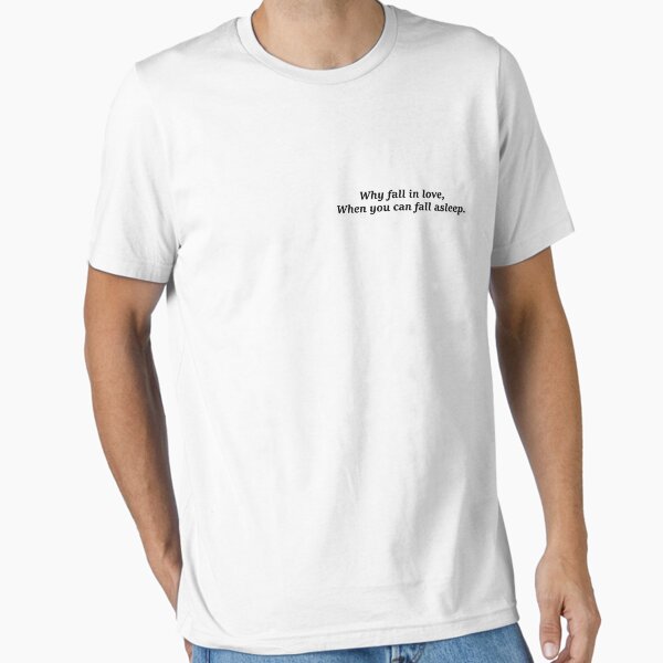 Why fall in love when you can fall asleep T-Shirt