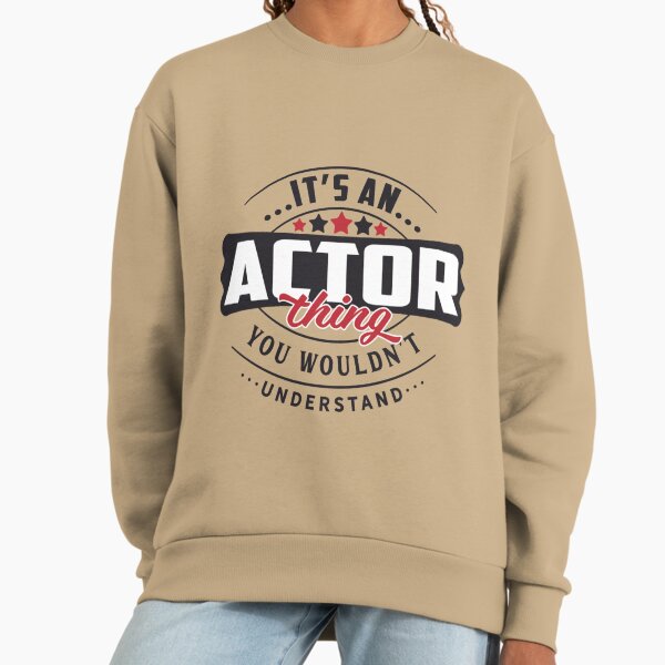 Actor Occupations. Actor Thing You Wouldn't Understand Classic Sweatshirt