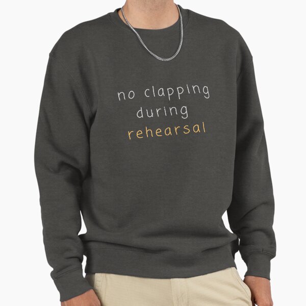 No clapping during rehearsal Sweatshirt