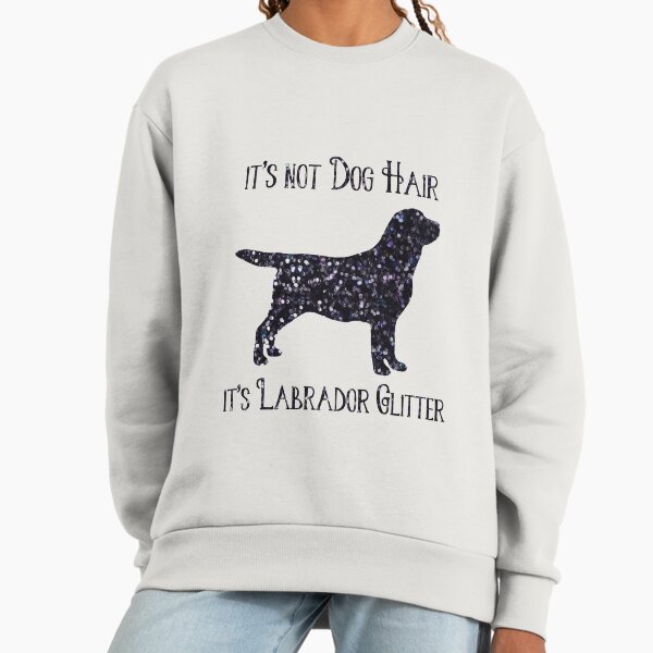 It's not Dog Hair , its Labrador Glitter Sweatshirt