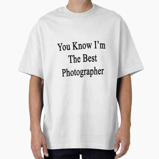 You Know I'm The Best Photographer T-Shirt
