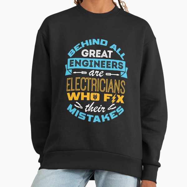 Electrician - Behind All Great Engineers Are Electricians Who Fix Their Mistakes Sweatshirt