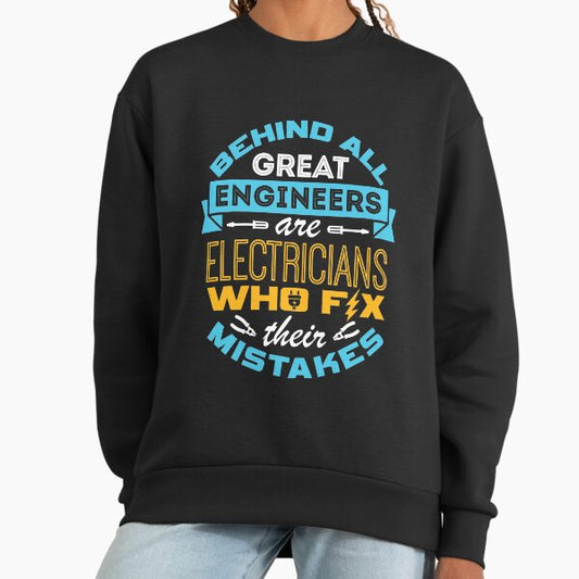 Electrician - Behind All Great Engineers Are Electricians Who Fix Their Mistakes Sweatshirt